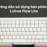 Hướng dẫn sử dụng bàn phím cơ Lofree Flow Lite