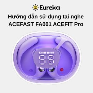 Hướng dẫn sử dụng Tai nghe không dây ACEFAST FA001 ACEFIT Pro